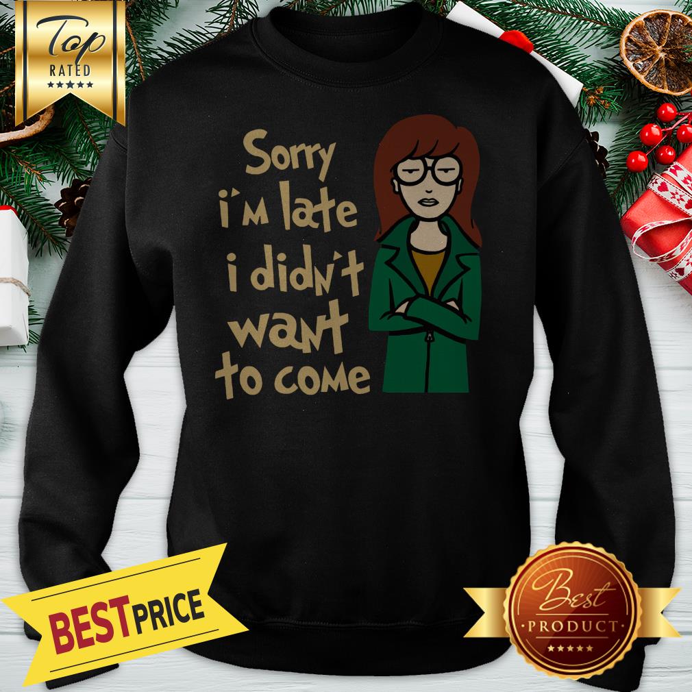 Sorry I'm Late I Didn't Want To Come Shirt - Image 4