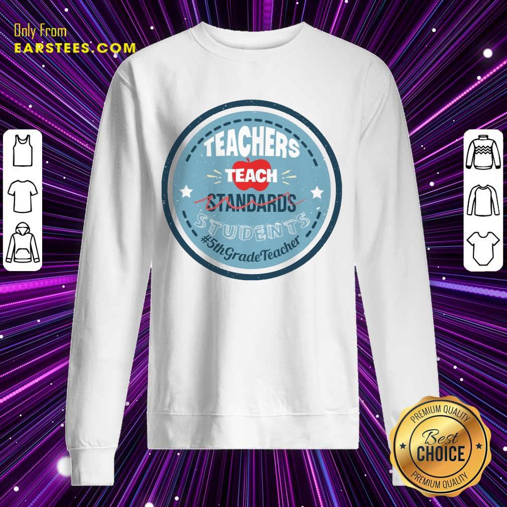 Top Teacher Teach Standards Students 5th Grade Shirt - Image 3