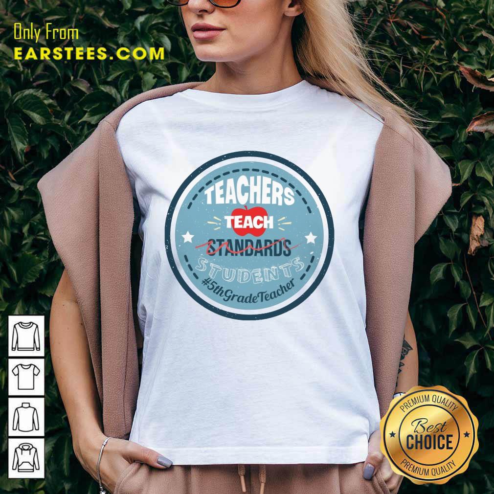 Top Teacher Teach Standards Students 5th Grade Shirt - Image 5