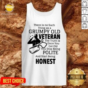 Alternative view of There Is No Such Thing As A Grumpy Old Veteran The Truth Is Once You Get Old You Stop Being Polite And Start Being Honest Shirt