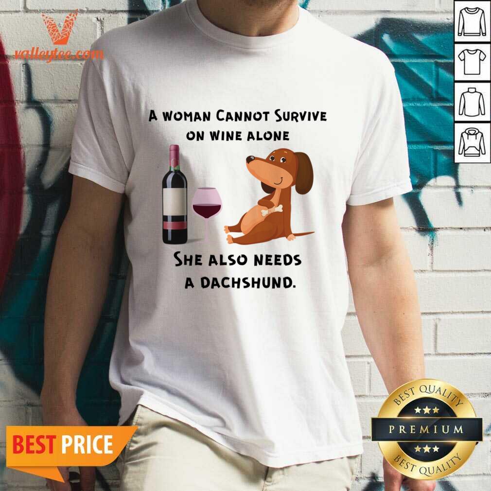 A Woman Cannot Survive On Wine Alone She Also Needs A Dachshund Shirt