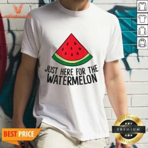 Just Here For The Watermelon Shirt