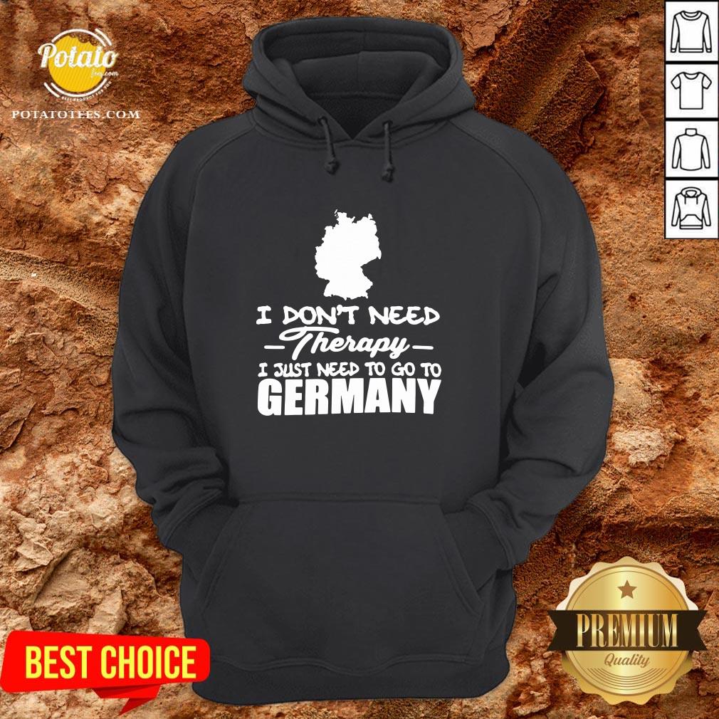 Happy I Don’t Need Therapy I Just Need To Go Germany Shirt - Image 5