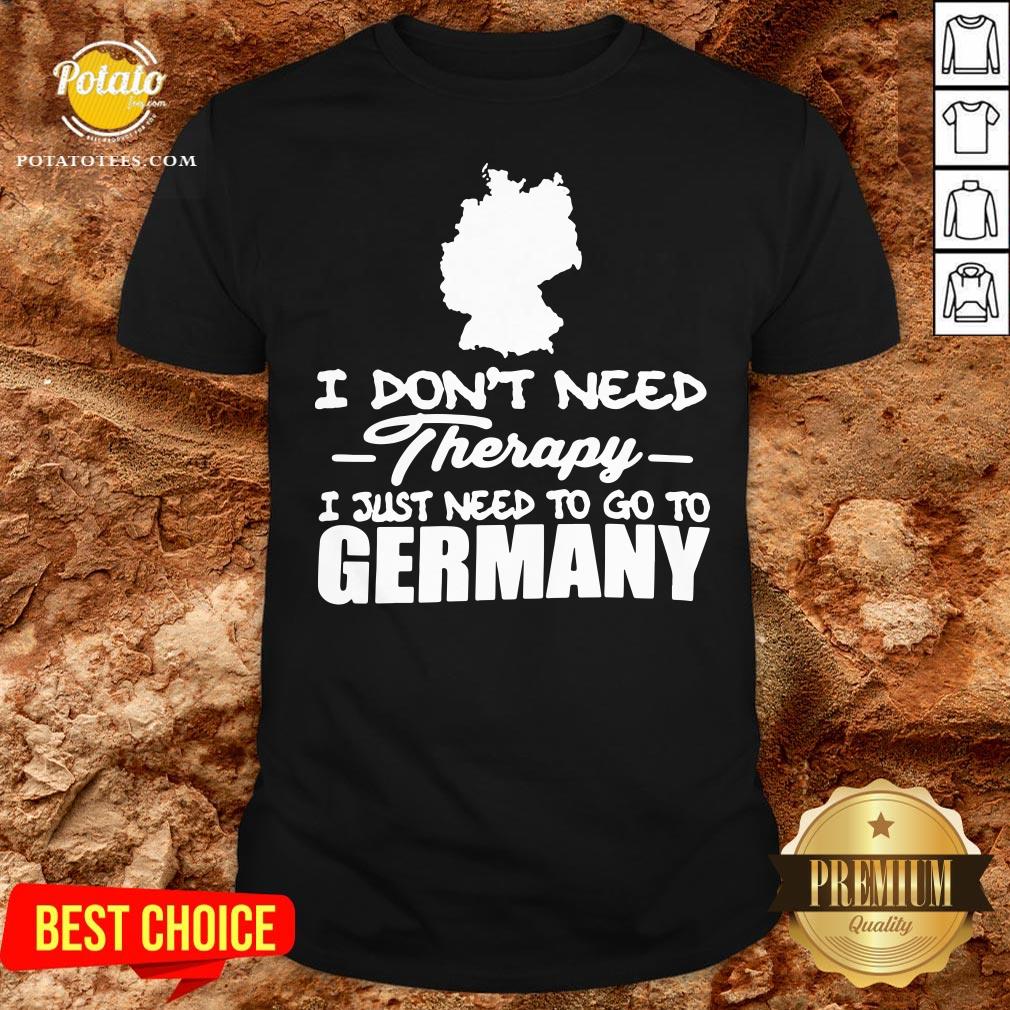 Happy I Don’t Need Therapy I Just Need To Go Germany Shirt