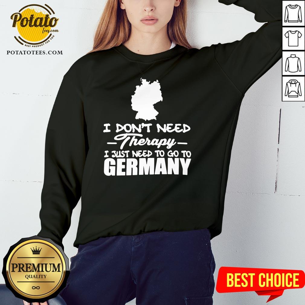 Happy I Don’t Need Therapy I Just Need To Go Germany Shirt - Image 4