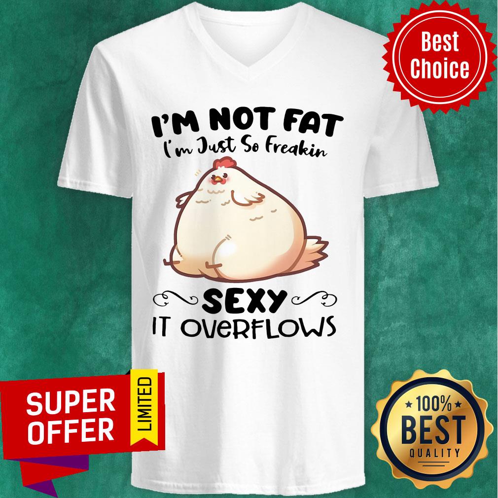 Nice I'm Not Fat Im Just So Freakin Sexy It OverFlows Shirt - Image 3