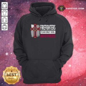 Alternative view of Good Firefighters Fear Only God No Others Shirt