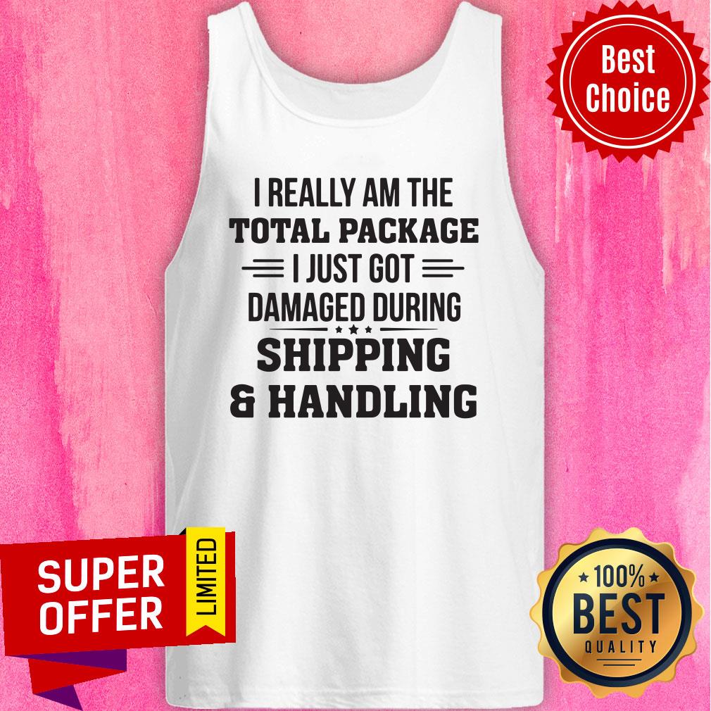 Really Am The Total Package I Just Got Damaged During Shipping Shirt - Image 2