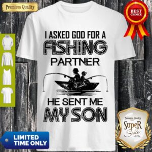 Nice I Asked God For A Fishing Partner He Sent Me My Son Shirt
