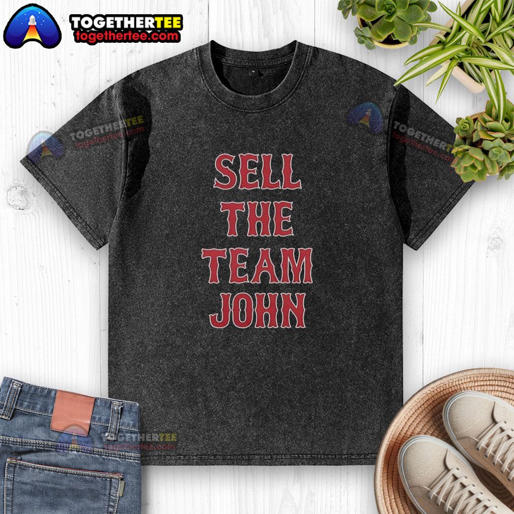 Awesome Boston Red Sox Sell The Team John T-Shirt - Image 6