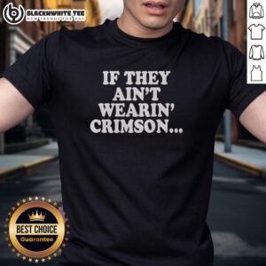 Good If They Ain't Wearin' Crimson T-Shirt