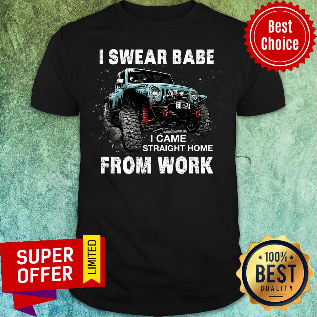 Jeeps I Swear Babe Came Straight Home From Uwork Shirt