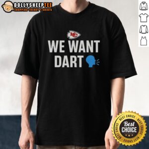 Pretty Kansas City Chiefs We Want Dart T-Shirt