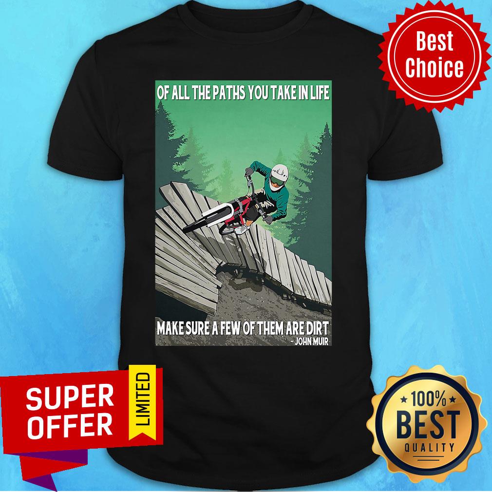 Ride Bike Of All The Paths You Take In Life Make Sure A Few Of Them Are Dirt John Muir Shirt