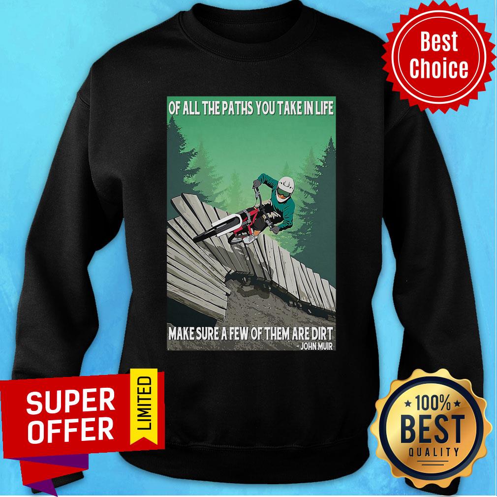 Ride Bike Of All The Paths You Take In Life Make Sure A Few Of Them Are Dirt John Muir Shirt - Image 5