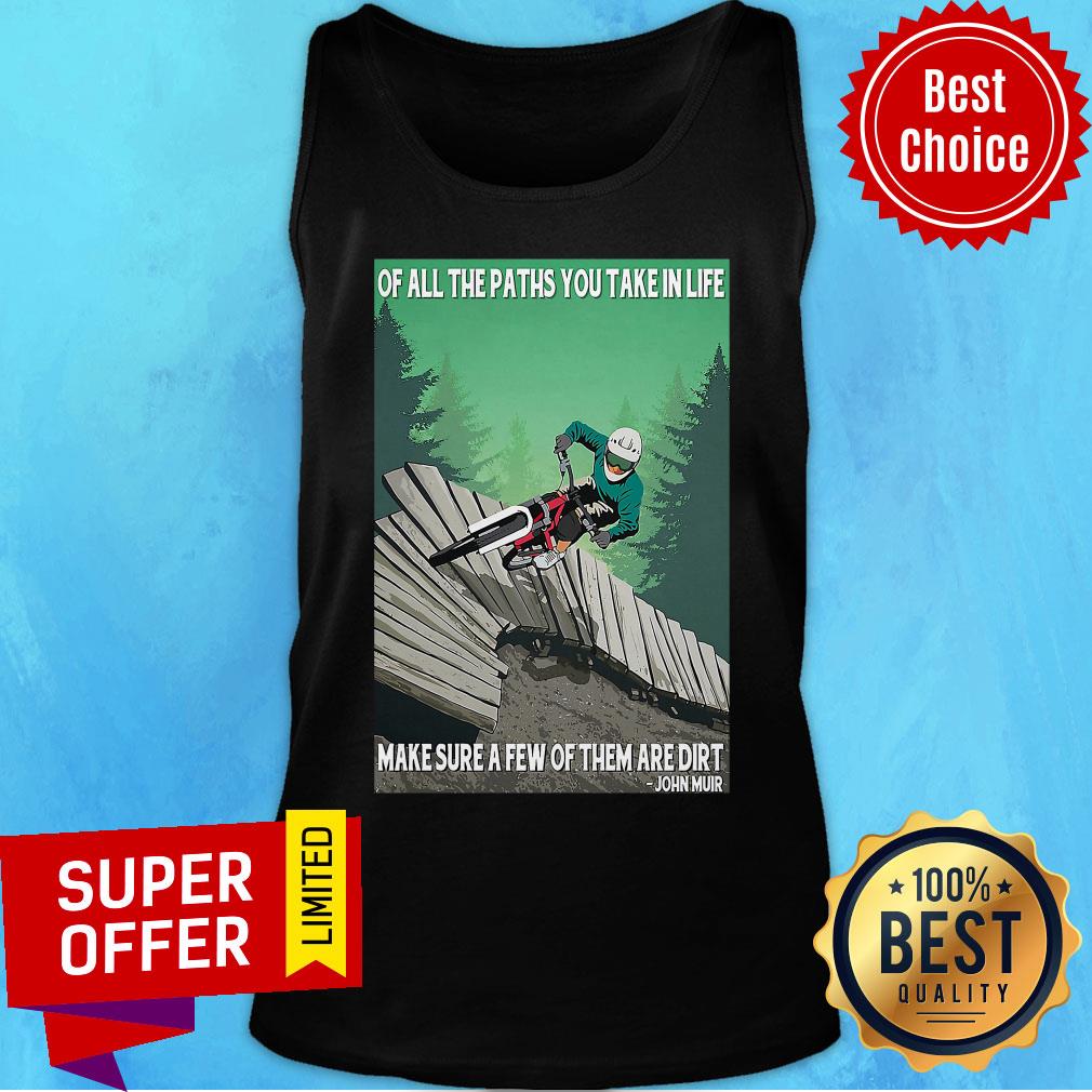 Ride Bike Of All The Paths You Take In Life Make Sure A Few Of Them Are Dirt John Muir Shirt - Image 4