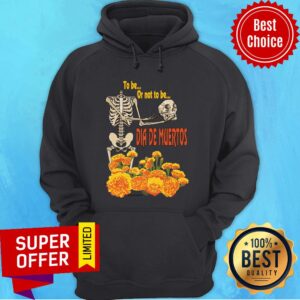 Alternative view of Skeleton To Be Or Not To Be Dia De Muertos Day Of The Dead Shirt