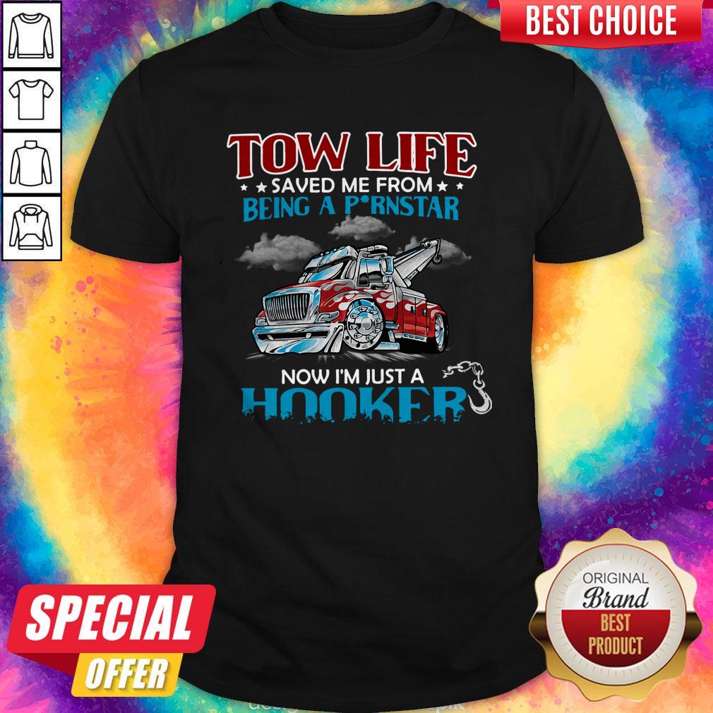 Good Tow Life Saved Me From Being A Pornstar Now I’m Just A Hooker Shirt