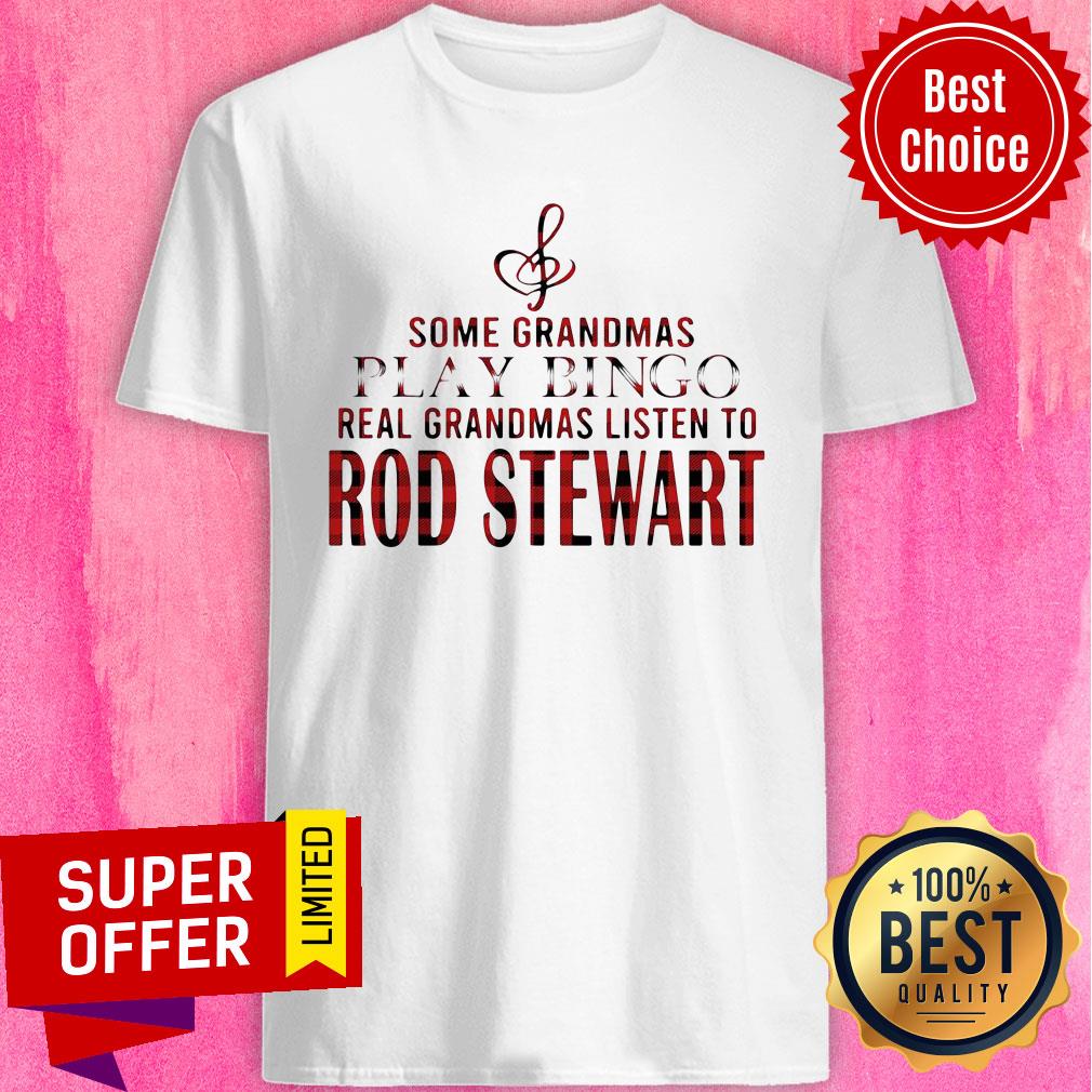 Some Grandmas Play Bingo Real Grandmas Listen To Rod Stewart Shirt