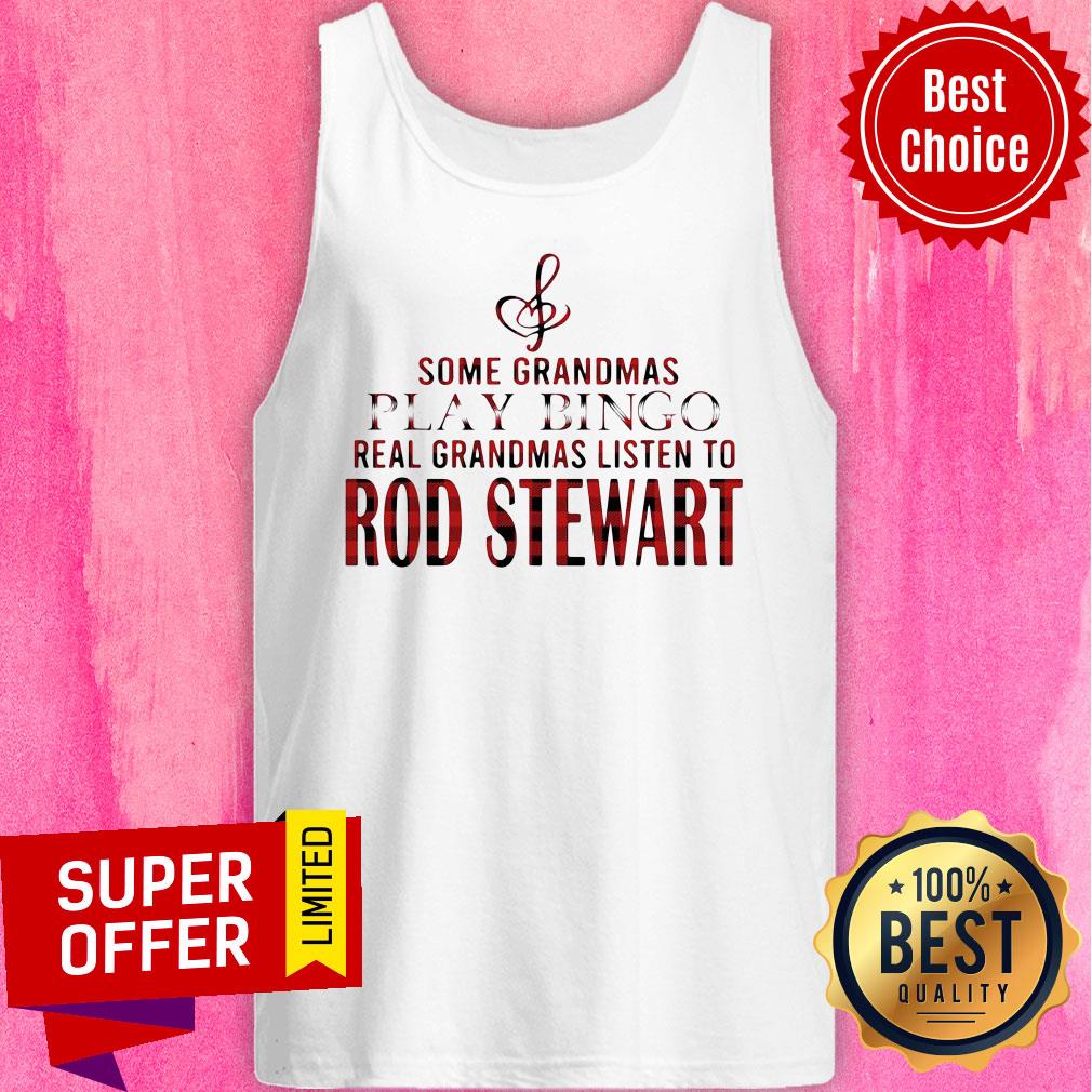 Some Grandmas Play Bingo Real Grandmas Listen To Rod Stewart Shirt - Image 5
