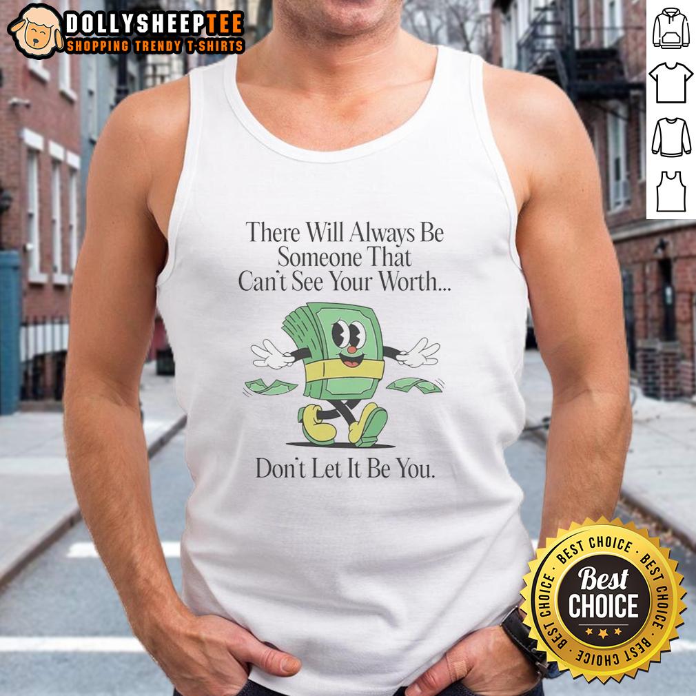 Good There Will Always Be Someone That Can't See Your Worth T-Shirt - Image 4