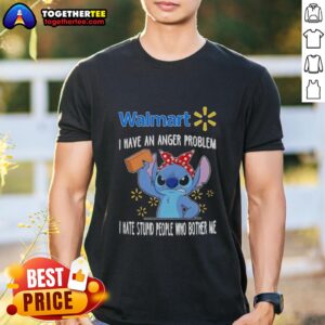 Pretty Stitch X Walmart I Have An Anger Problem I Hate Stupid People Who Bother Me T-Shirt