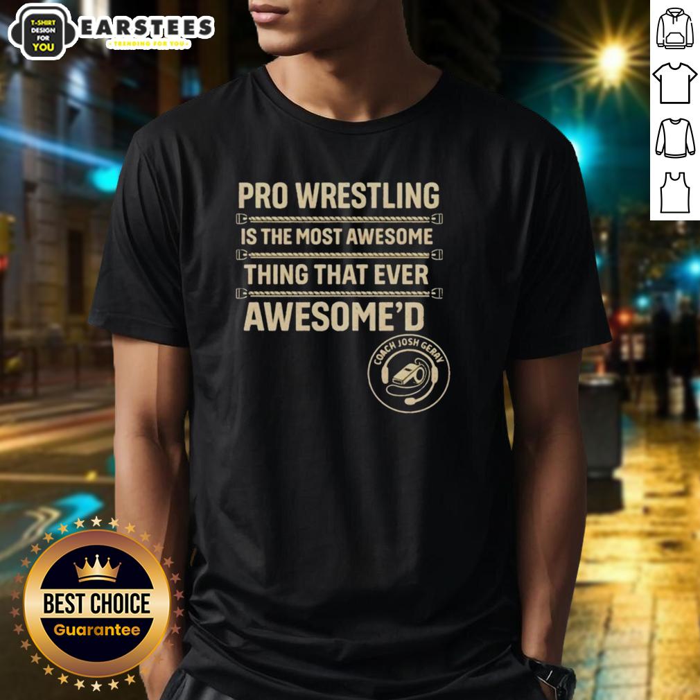 Good Coach Josh Gerry Most Awesome Thing That Ever Awesome'd T-Shirt