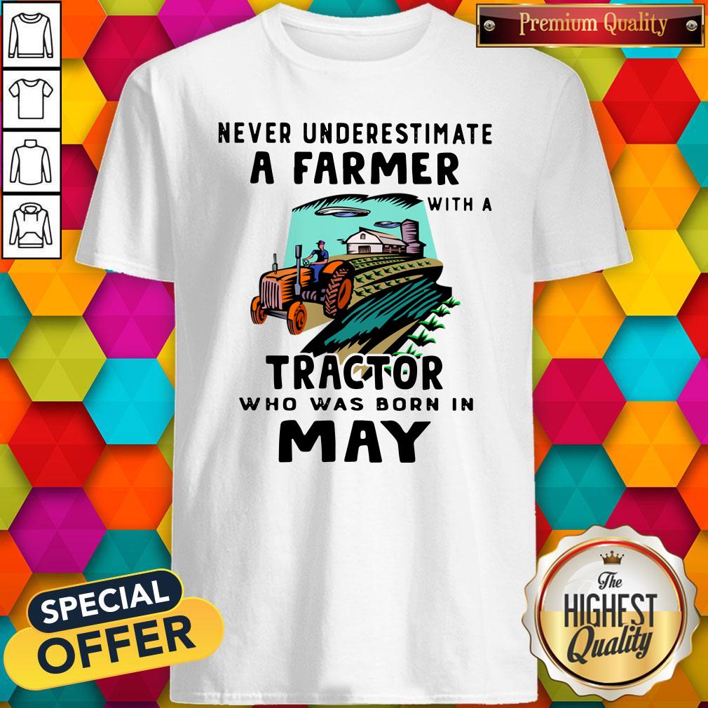 Never Underestimate A Farmer With A Tractor Who Was Born In May Shirt