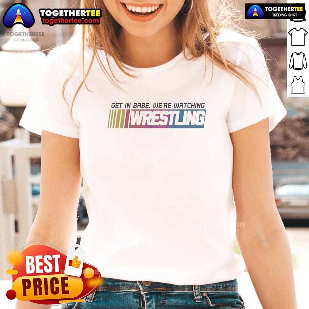 Good Get In Babe We're Watching Wrestling T-Shirt - Image 3