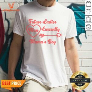 Pretty Future Ladies Man Currently Mama's Boy Shirt
