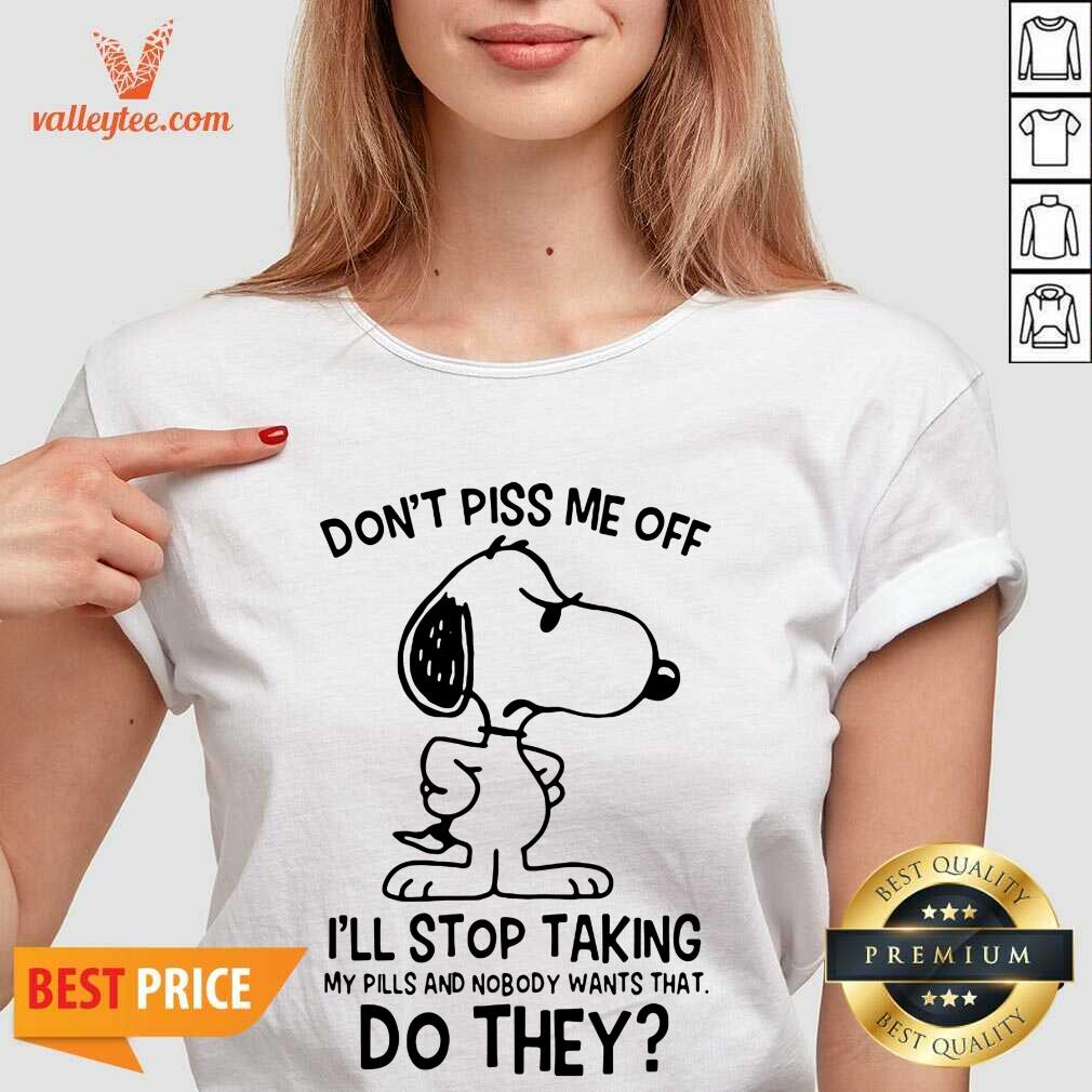 Pro Snoopy Dont Piss Me Off I’ll Stop Taking My Pills And Nobody Wants That Do They Shirt - Image 5