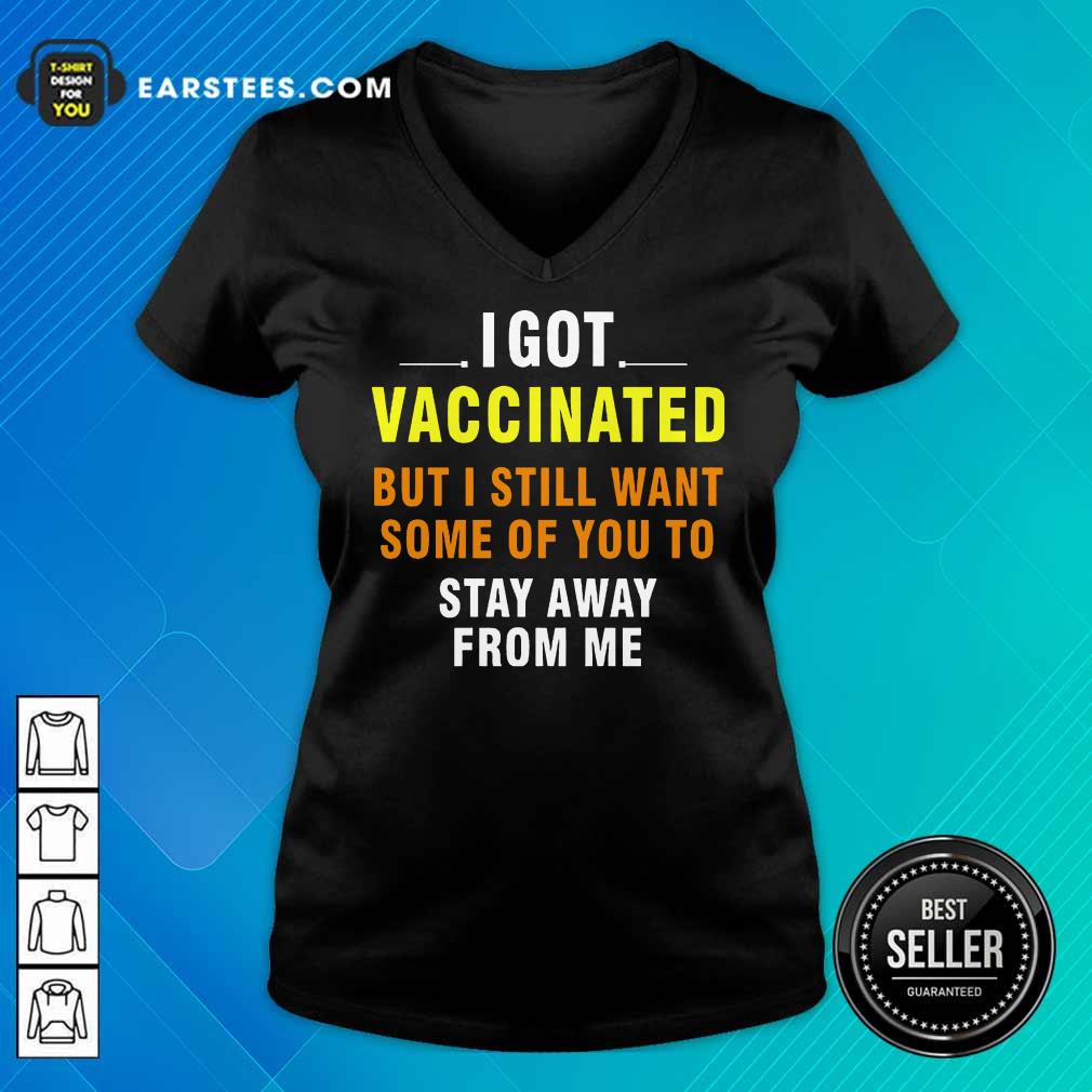 Top I Got Vaccinated But I Still Want Some Of You To Stay Away From Me Shirt - Image 5