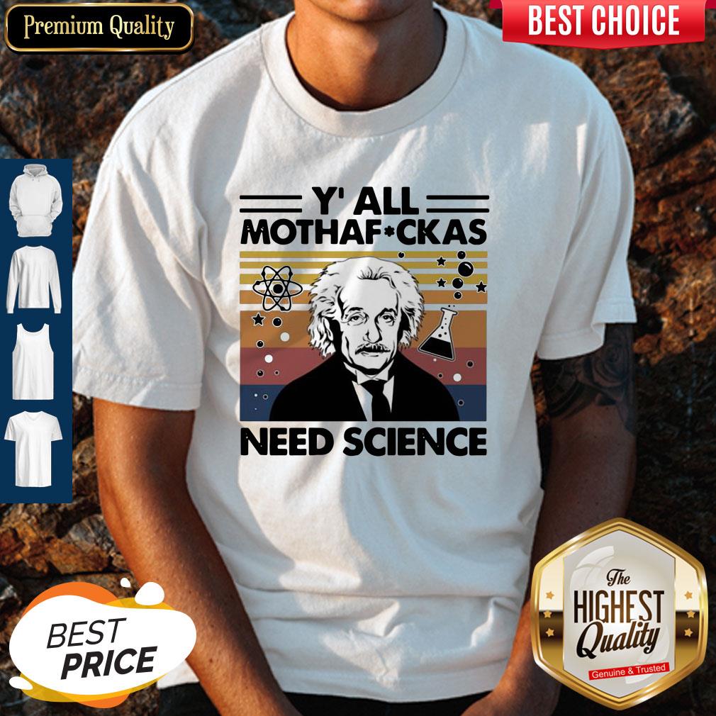 Perfect Albert Einstein Y All Mothafuckas Need Science Vintage Shirt