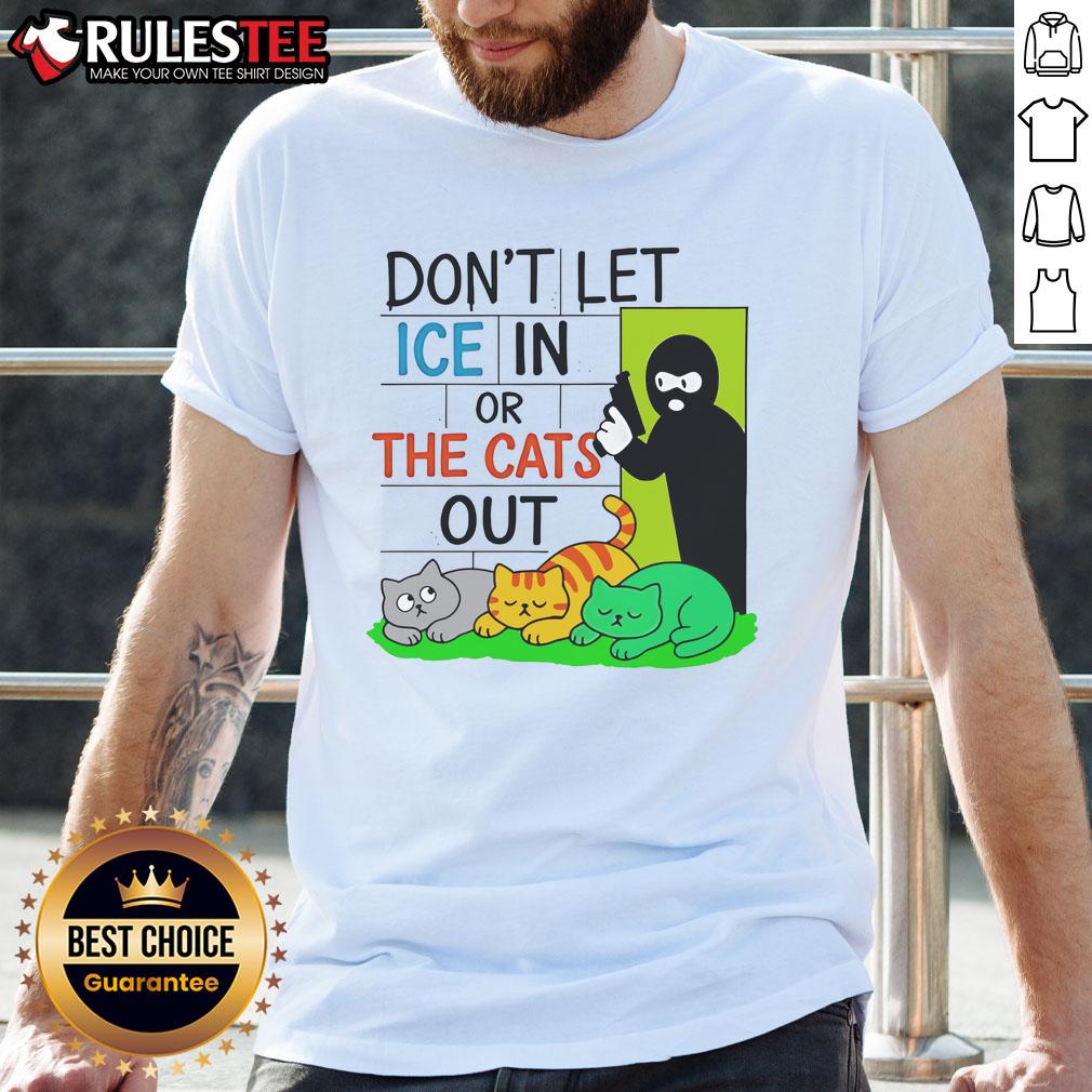 Funny Don't Let ICE In Or The Cats Out T-Shirt