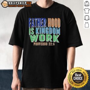 Original Fatherhood Is Kingdom Work Proverbs T-Shirt