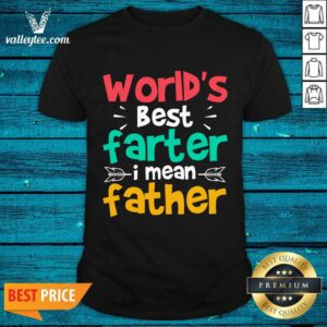World's Best Farter I Mean Father Shirt