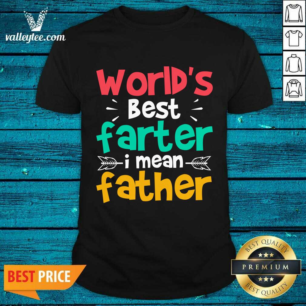 World's Best Farter I Mean Father Shirt