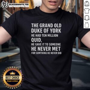 Awesome The Grand Old Duke Of York He Had Ten Million Quid T-Shirt