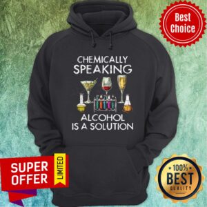 Alternative view of Funny Chemically Speaking Alcohol Is A Solution Shirt