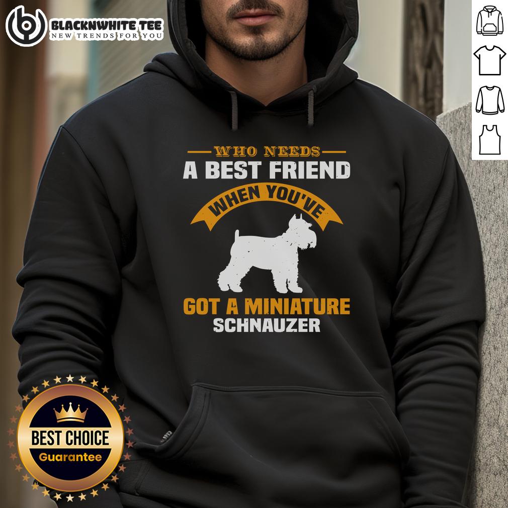 Good Who Need A Best Friend When You've Got A Miniature Schnauzer T-Shirt - Image 2