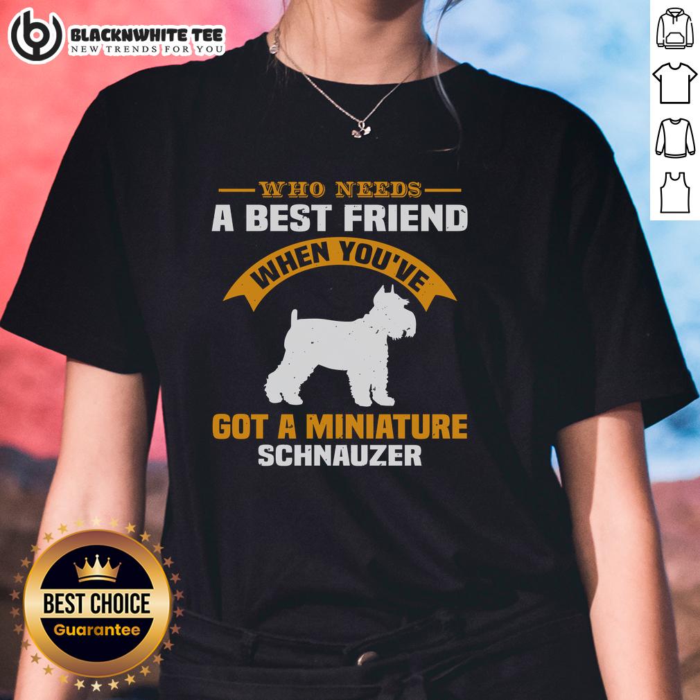 Good Who Need A Best Friend When You've Got A Miniature Schnauzer T-Shirt - Image 3