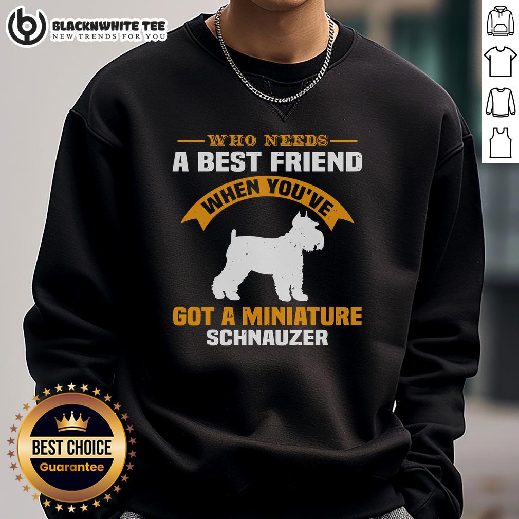 Good Who Need A Best Friend When You've Got A Miniature Schnauzer T-Shirt - Image 5