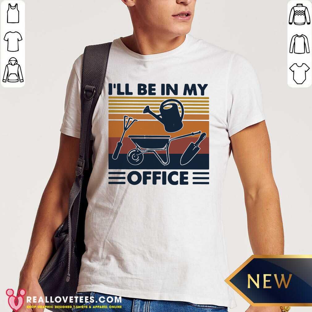 Funny I’ll Be In My Office Gardening Vintage Shirt