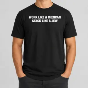 Premium Work Like A Mexican Stack Like A Jew Text Shirt