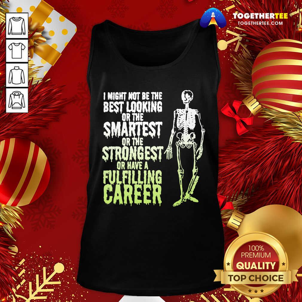 Top Skeleton I Might Not Be The Best Looking Or The Smartest Or The Strongest Shirt - Image 3