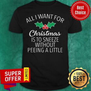 All I Want For Christmas Is To Sneeze Without Peeing A Little Shirt