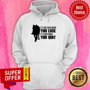 Alternative view of Awesome It's Not Over When You Lose It's Over When You Quit Shirt