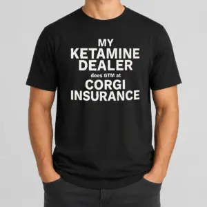Hot Official My Ketamine Dealer Does GTM At Corgi Insurance Shirt