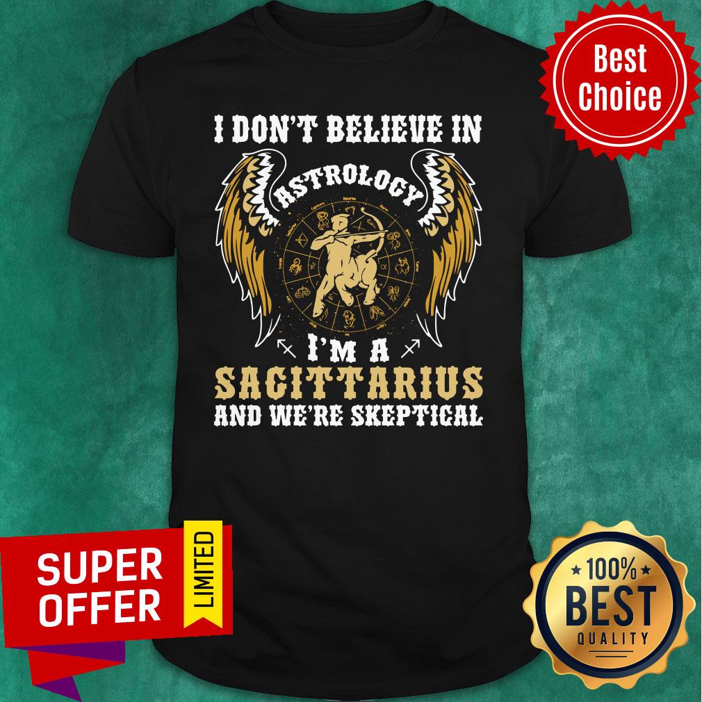 I Don’t Believe In Astrology I’m A Sagittarius And We’re Skeptical Shirt