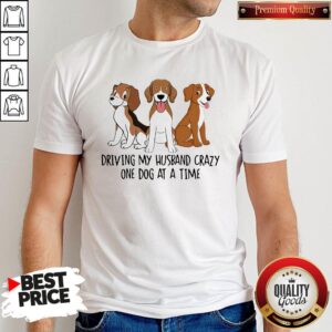 Driving My Husband Crazy One Dog At A Time Cute Shirt